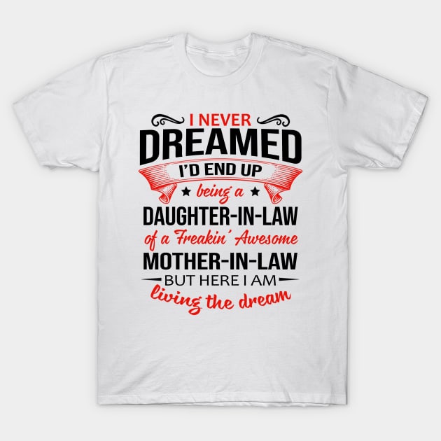 I Never Dreamed I’d End Up Being A Daughter-In-Law Of A Freakin’ Awesome Mother-In-Law Shirt T-Shirt by Bruna Clothing